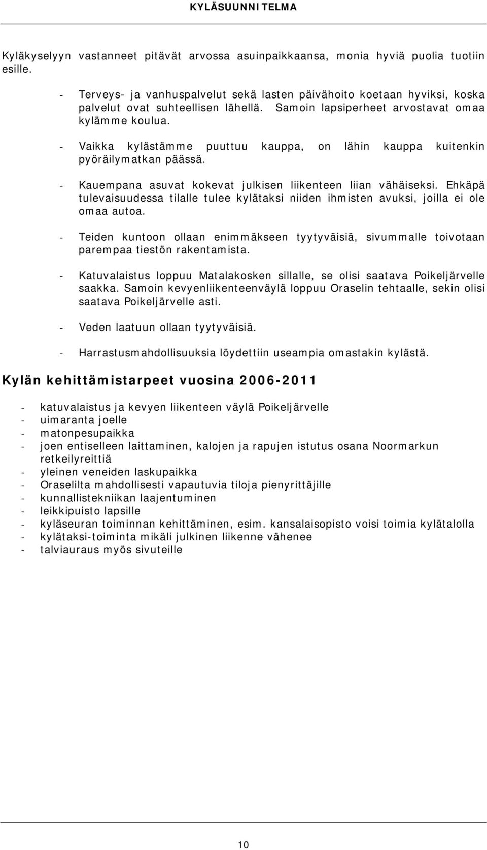 - Vaikka kylästämme puuttuu kauppa, on lähin kauppa kuitenkin pyöräilymatkan päässä. - Kauempana asuvat kokevat julkisen liikenteen liian vähäiseksi.