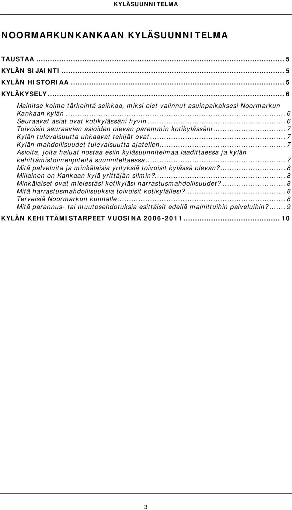 .. 7 Kylän mahdollisuudet tulevaisuutta ajatellen... 7 Asioita, joita haluat nostaa esiin kyläsuunnitelmaa laadittaessa ja kylän kehittämistoimenpiteitä suunniteltaessa.