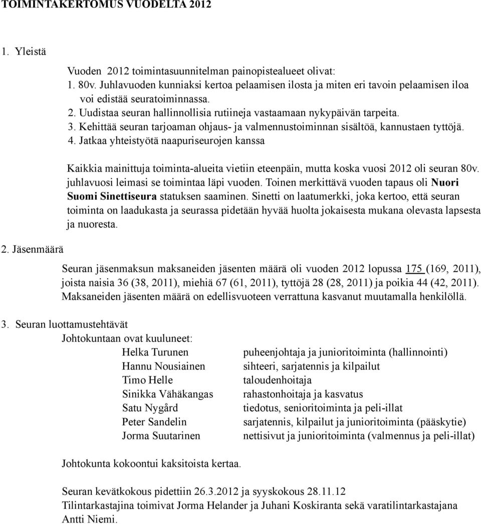 Kehittää seuran tarjoaman ohjaus- ja valmennustoiminnan sisältöä, kannustaen tyttöjä. 4. Jatkaa yhteistyötä naapuriseurojen kanssa 2.