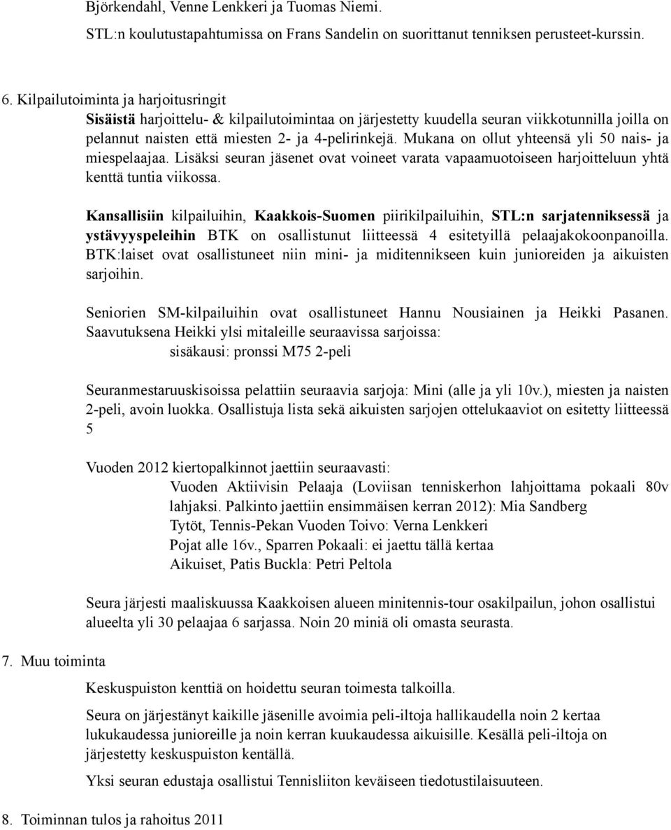 Mukana on ollut yhteensä yli 50 nais- ja miespelaajaa. Lisäksi seuran jäsenet ovat voineet varata vapaamuotoiseen harjoitteluun yhtä kenttä tuntia viikossa. 7.