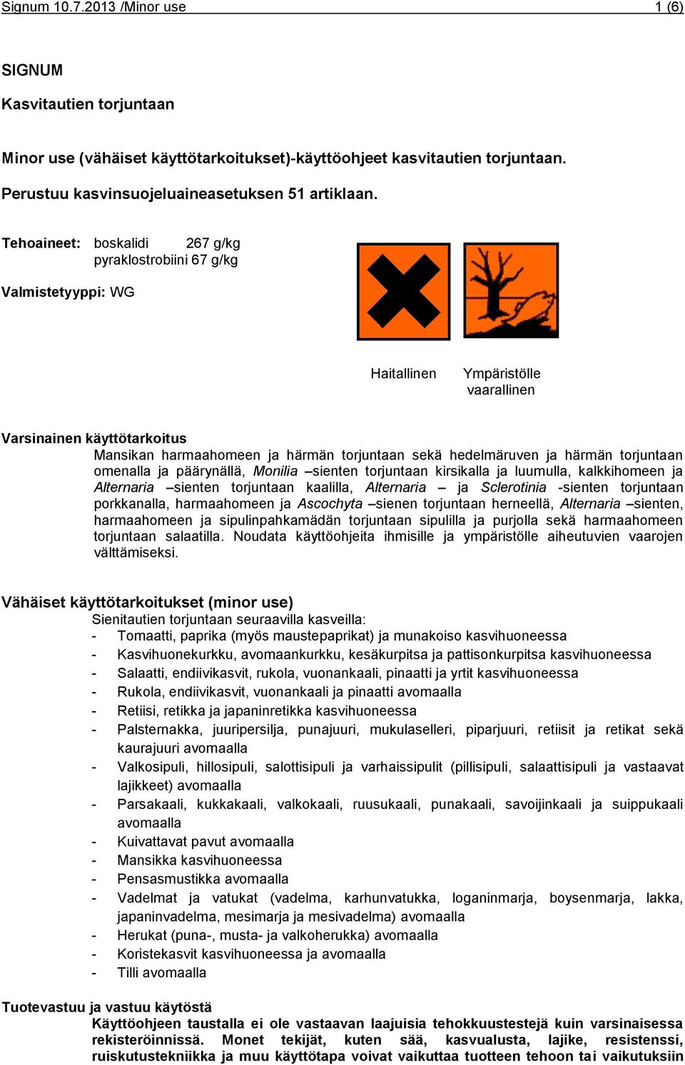 hedelmäruven ja härmän torjuntaan omenalla ja päärynällä, Monilia sienten torjuntaan kirsikalla ja luumulla, kalkkihomeen ja Alternaria sienten torjuntaan kaalilla, Alternaria ja Sclerotinia -sienten