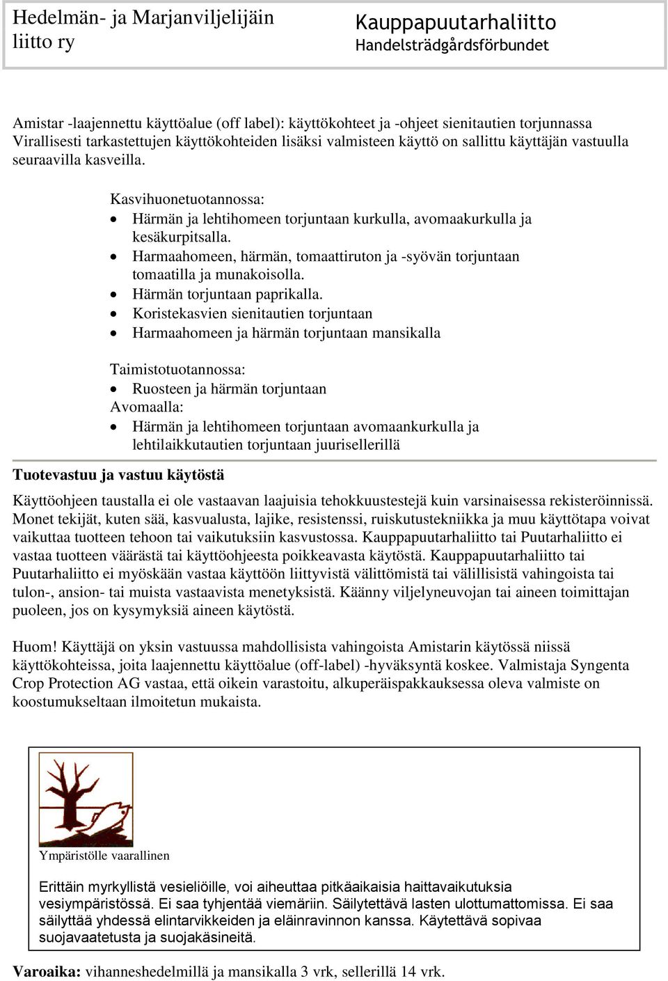 Harmaahomeen, härmän, tomaattiruton ja -syövän torjuntaan tomaatilla ja munakoisolla. Härmän torjuntaan paprikalla.