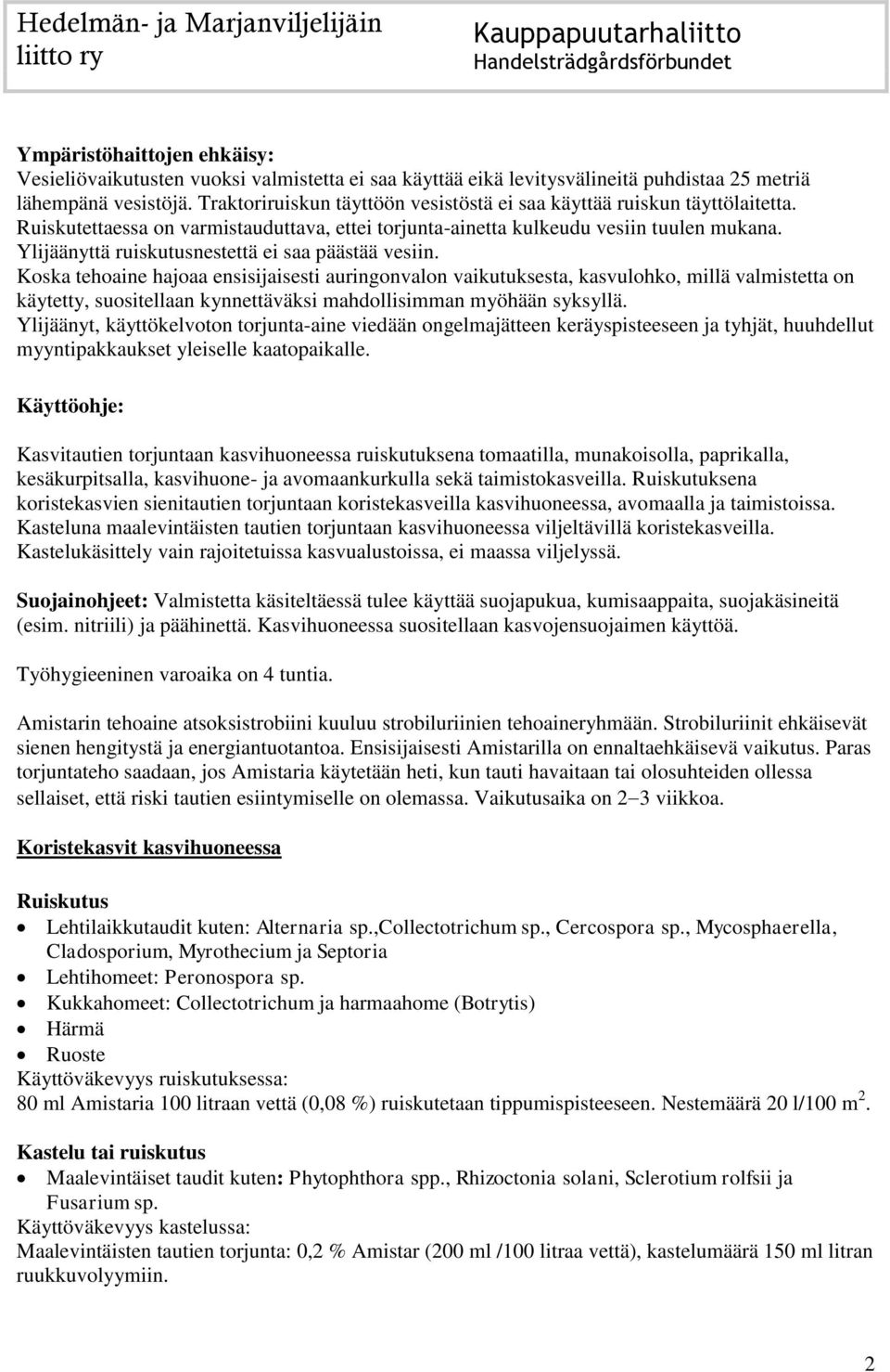 Ylijäänyttä ruiskutusnestettä ei saa päästää vesiin.