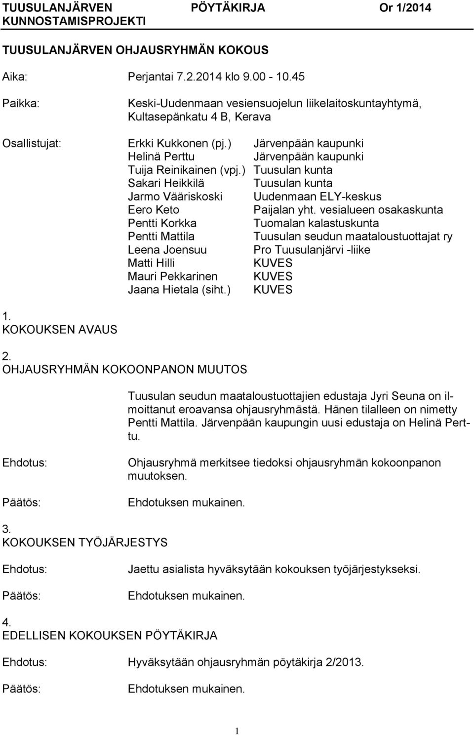 ) Järvenpään kaupunki Helinä Perttu Järvenpään kaupunki Tuija Reinikainen (vpj.) Tuusulan kunta Sakari Heikkilä Tuusulan kunta Jarmo Vääriskoski Uudenmaan ELY-keskus Eero Keto Paijalan yht.