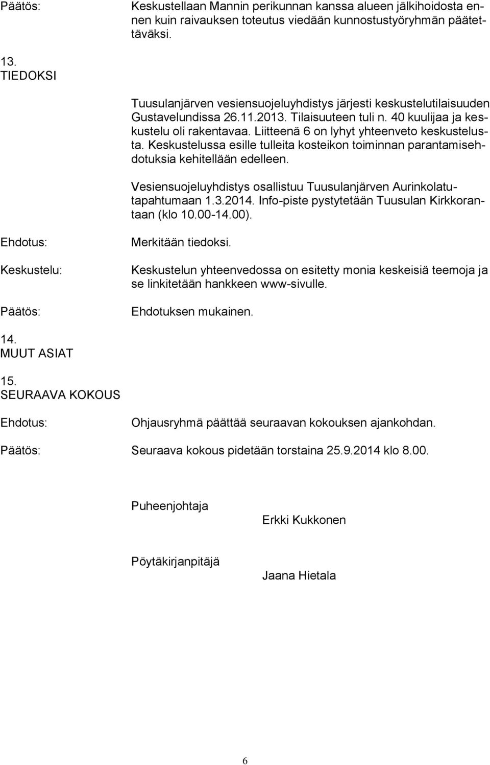 Liitteenä 6 on lyhyt yhteenveto keskustelusta. Keskustelussa esille tulleita kosteikon toiminnan parantamisehdotuksia kehitellään edelleen.