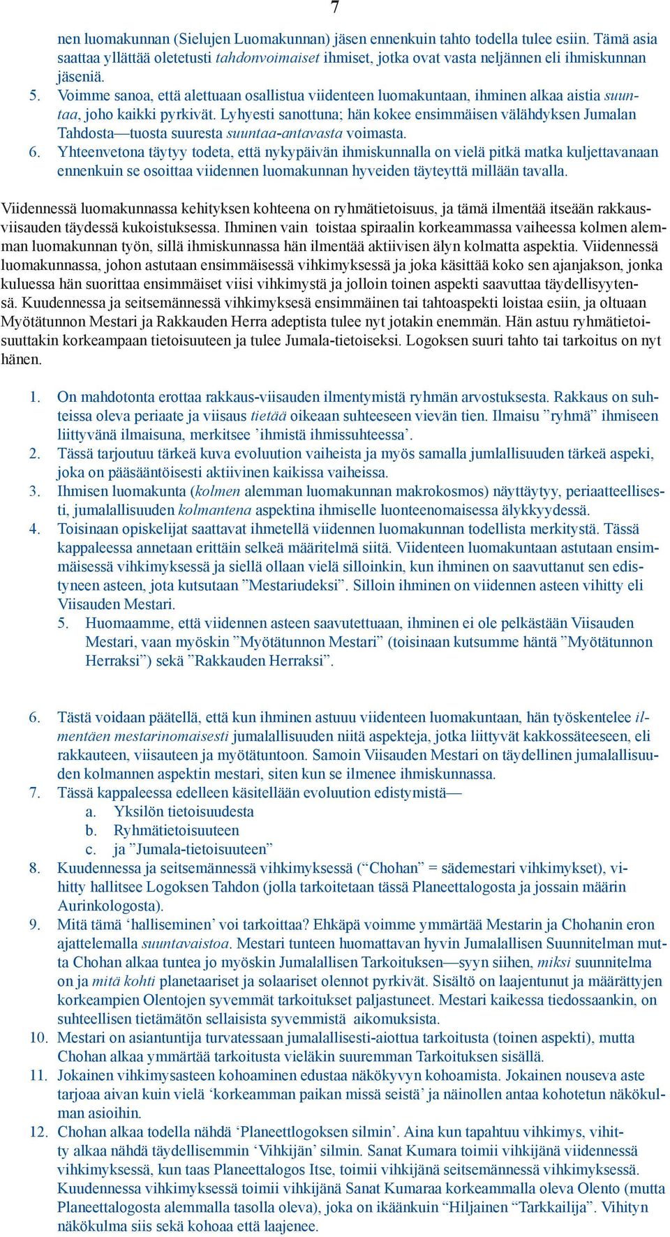 Lyhyesti sanottuna; hän kokee ensimmäisen välähdyksen Jumalan Tahdosta tuosta suuresta suuntaa-antavasta voimasta. 6.