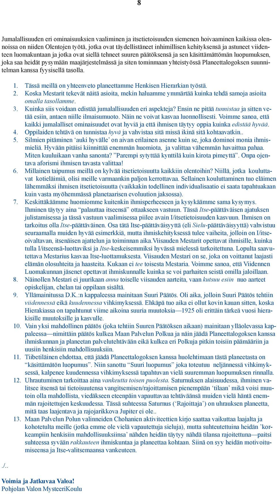 Planeettalogoksen suunnitelman kanssa fyysisellä tasolla../.. 1. Tässä meillä on yhteenveto planeettamme Henkisen Hierarkian työstä. 2.