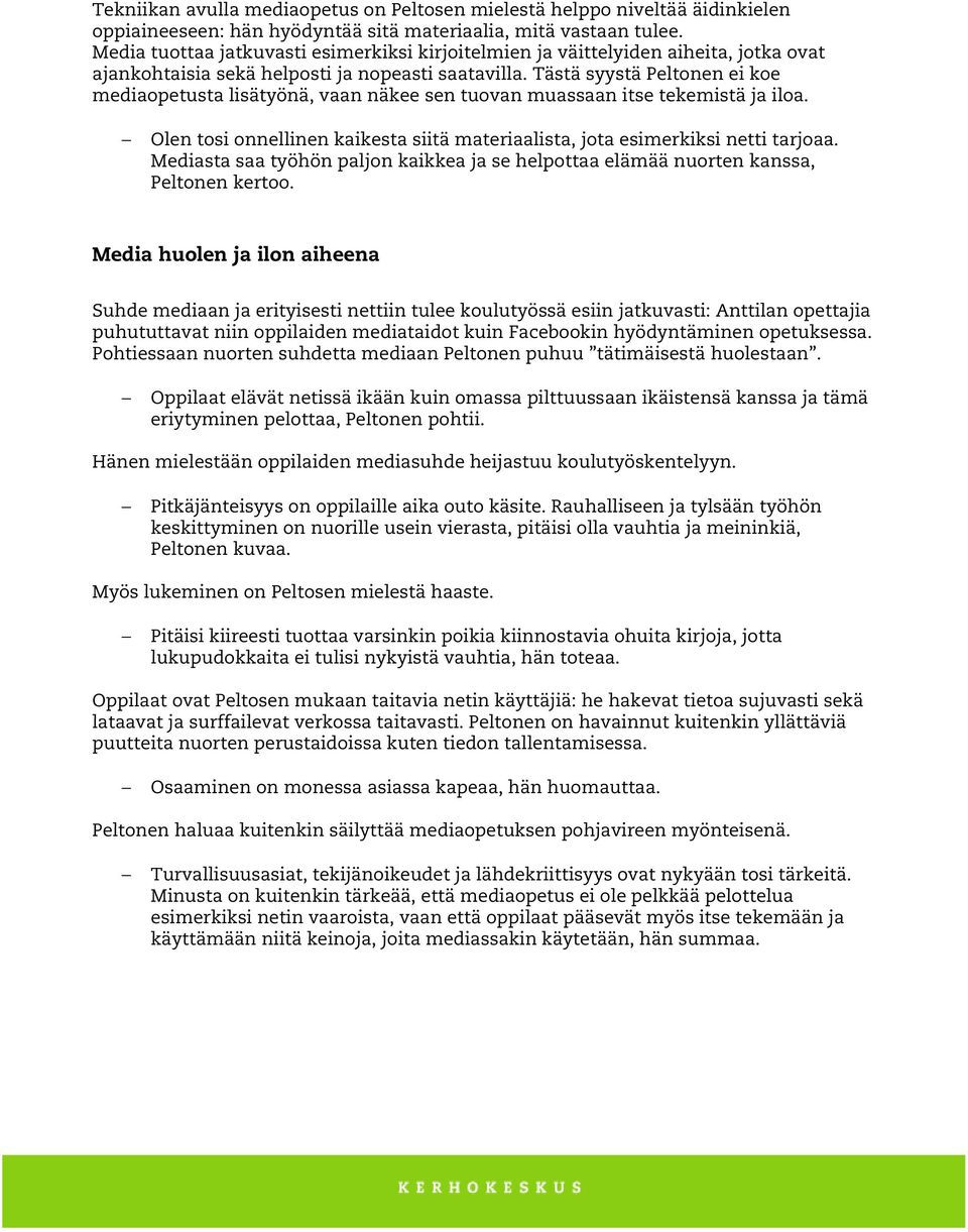 Tästä syystä Peltonen ei koe mediaopetusta lisätyönä, vaan näkee sen tuovan muassaan itse tekemistä ja iloa. Olen tosi onnellinen kaikesta siitä materiaalista, jota esimerkiksi netti tarjoaa.