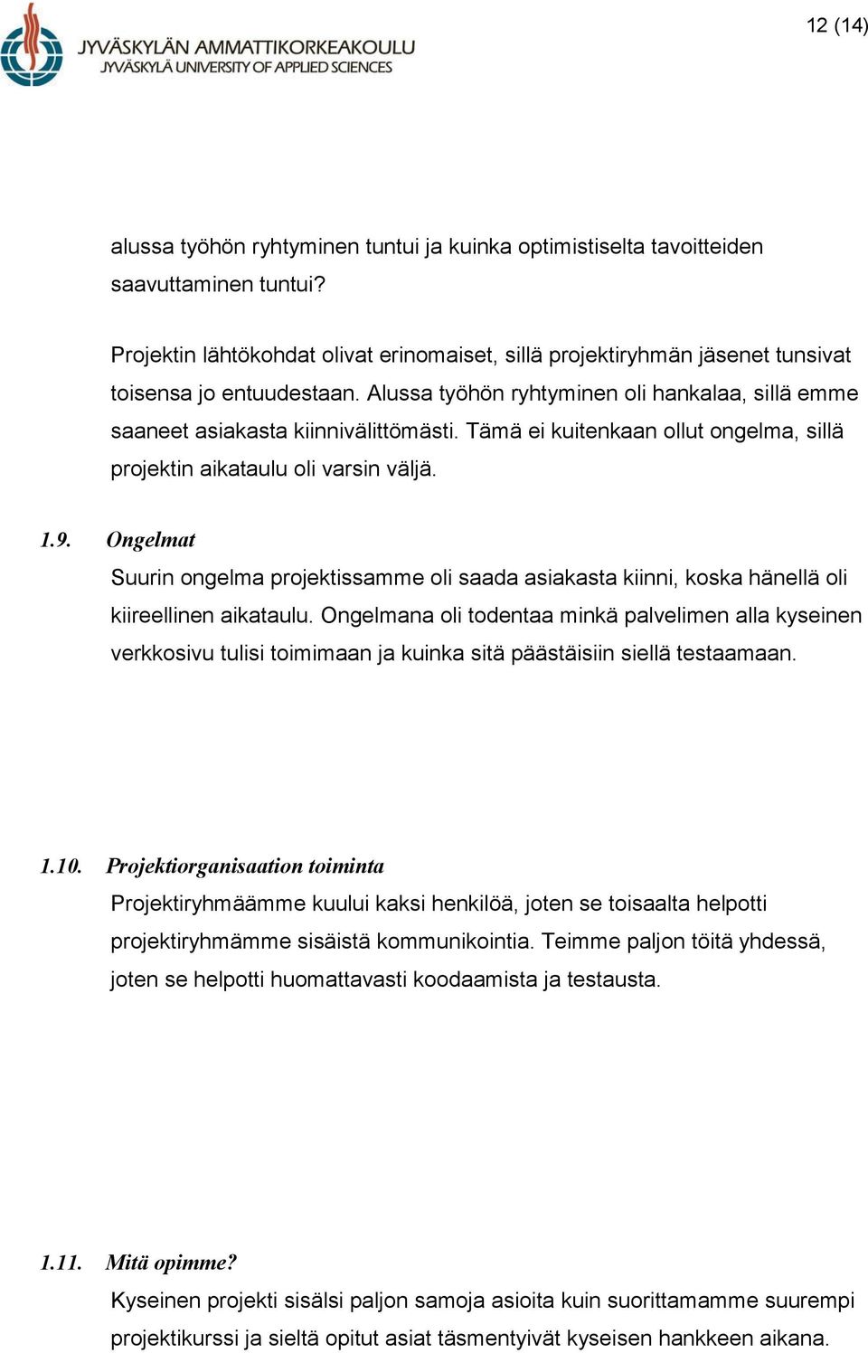 Tämä ei kuitenkaan ollut ongelma, sillä projektin aikataulu oli varsin väljä. 1.9. Ongelmat Suurin ongelma projektissamme oli saada asiakasta kiinni, koska hänellä oli kiireellinen aikataulu.