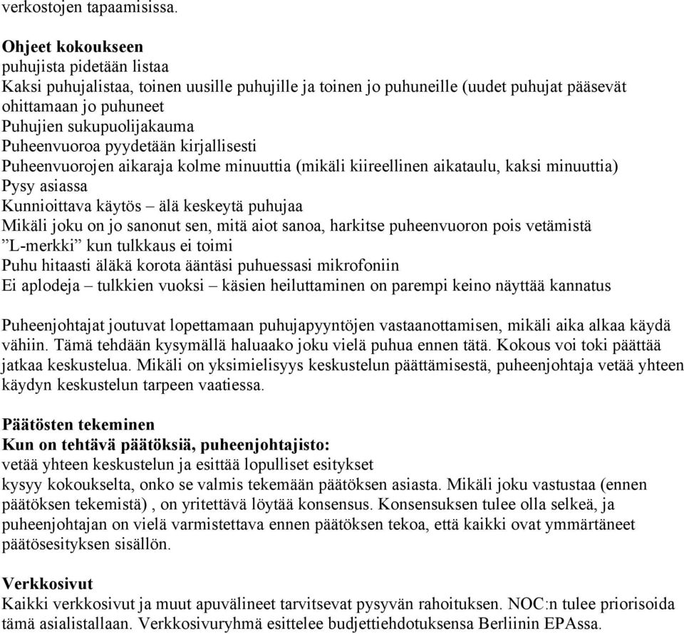 pyydetään kirjallisesti Puheenvuorojen aikaraja kolme minuuttia (mikäli kiireellinen aikataulu, kaksi minuuttia) Pysy asiassa Kunnioittava käytös älä keskeytä puhujaa Mikäli joku on jo sanonut sen,