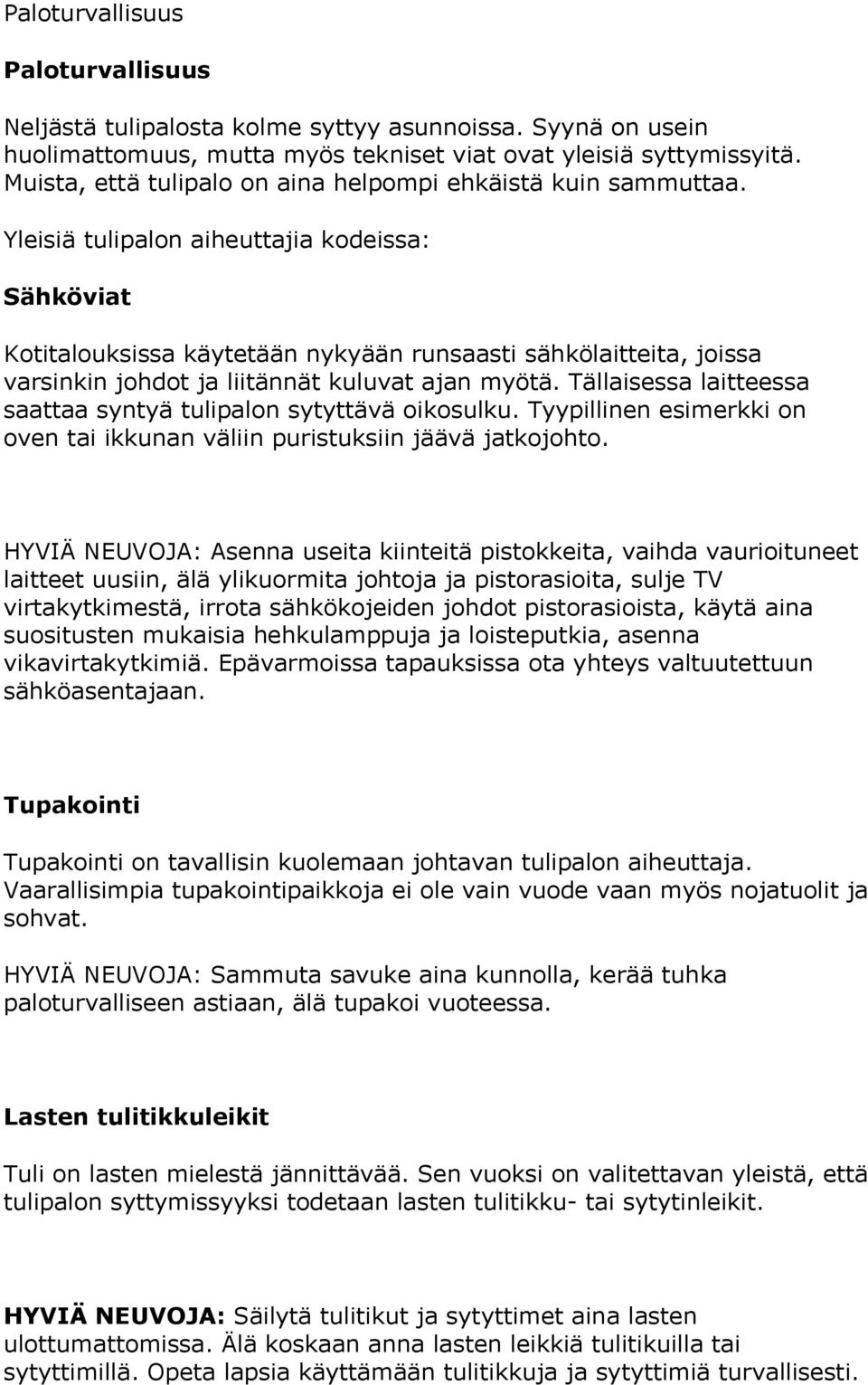 Yleisiä tulipalon aiheuttajia kodeissa: Sähköviat Kotitalouksissa käytetään nykyään runsaasti sähkölaitteita, joissa varsinkin johdot ja liitännät kuluvat ajan myötä.