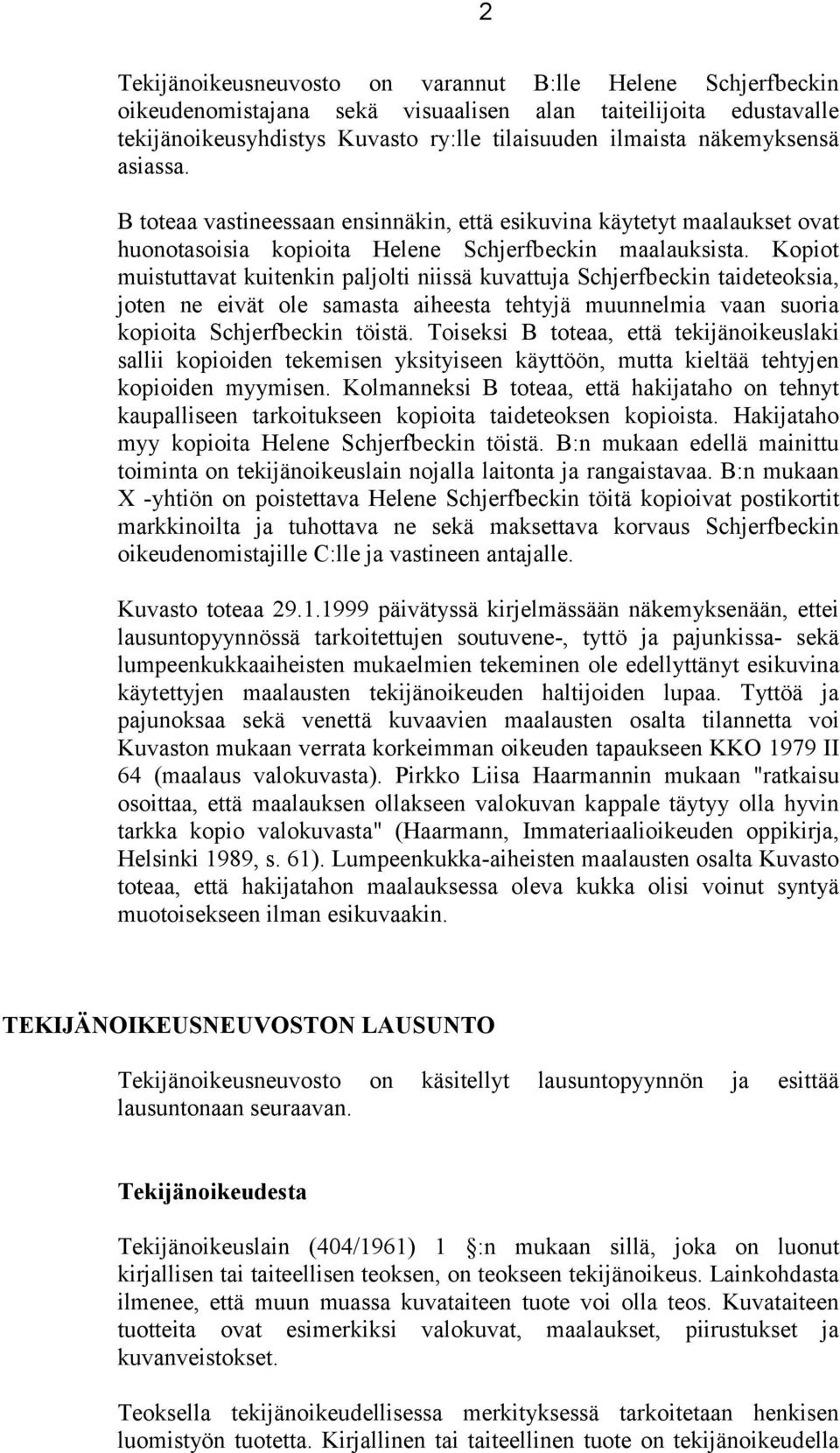 Kopiot muistuttavat kuitenkin paljolti niissä kuvattuja Schjerfbeckin taideteoksia, joten ne eivät ole samasta aiheesta tehtyjä muunnelmia vaan suoria kopioita Schjerfbeckin töistä.