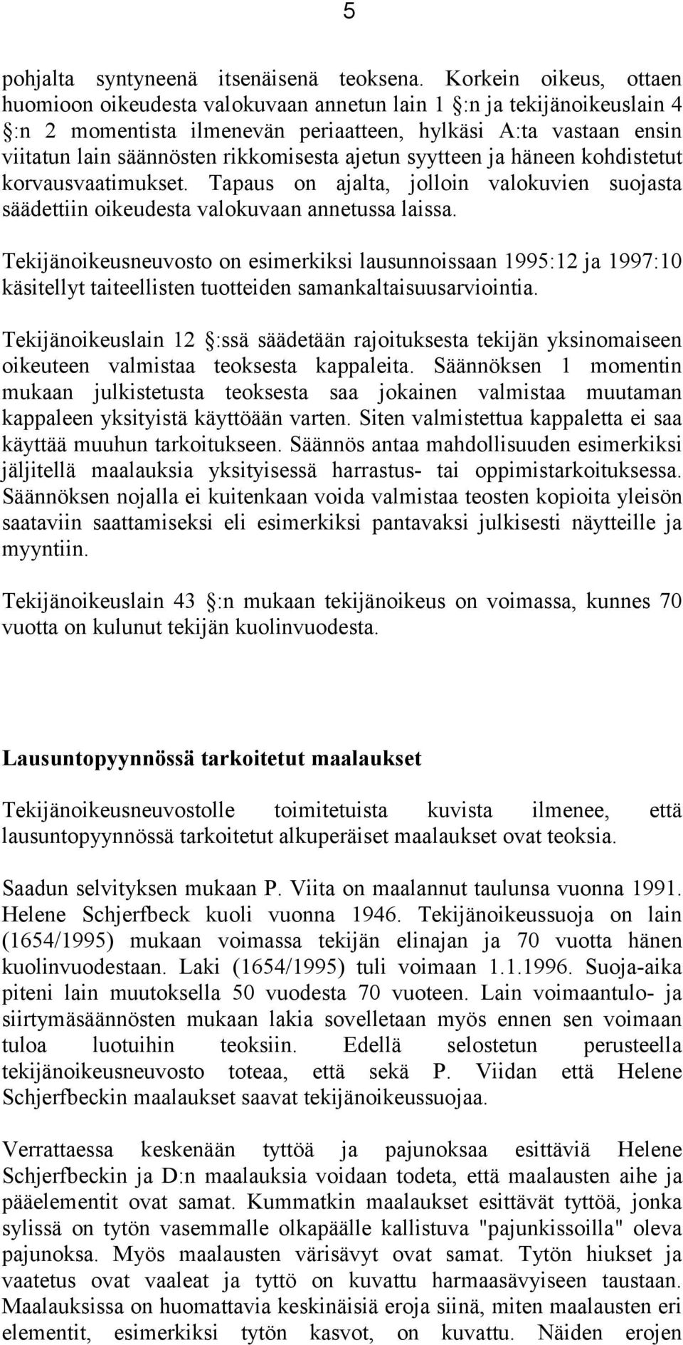 ajetun syytteen ja häneen kohdistetut korvausvaatimukset. Tapaus on ajalta, jolloin valokuvien suojasta säädettiin oikeudesta valokuvaan annetussa laissa.