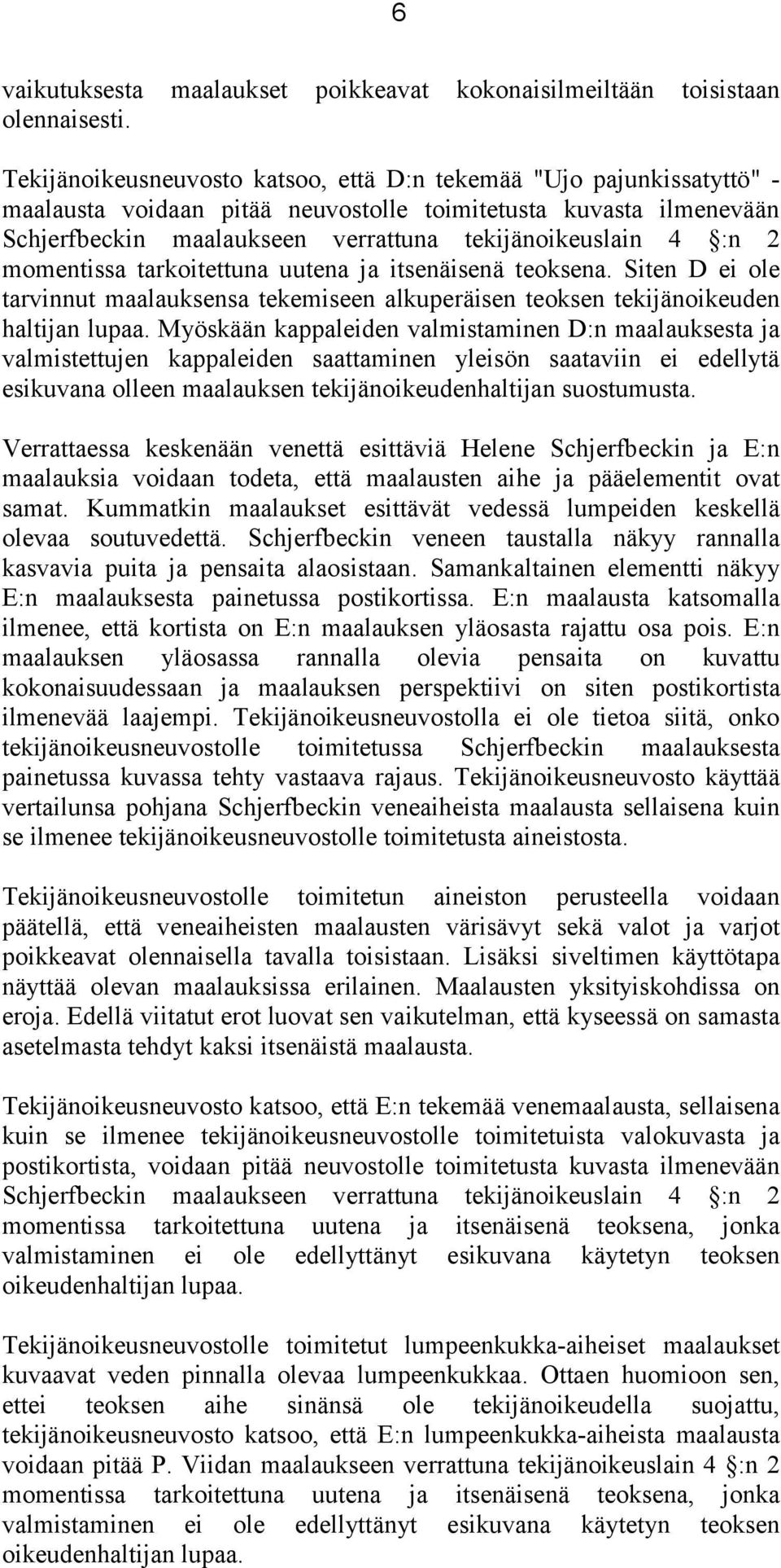 2 momentissa tarkoitettuna uutena ja itsenäisenä teoksena. Siten D ei ole tarvinnut maalauksensa tekemiseen alkuperäisen teoksen tekijänoikeuden haltijan lupaa.