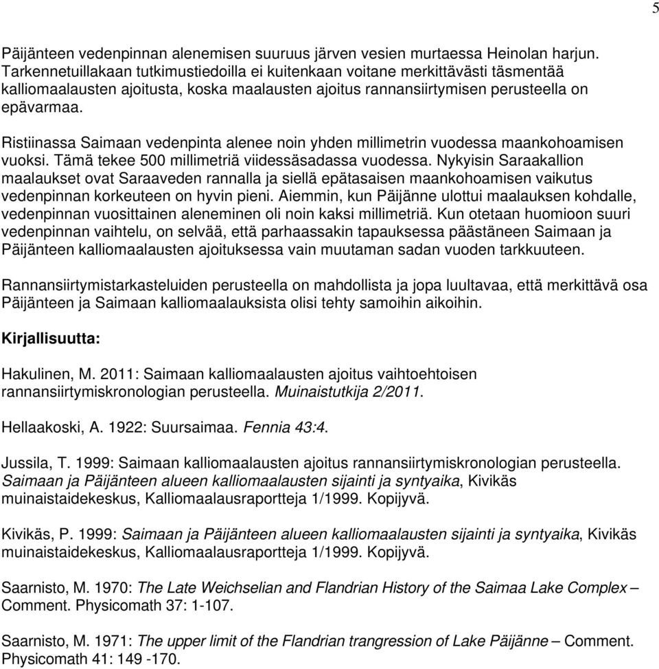 Ristiinassa Saimaan vedenpinta alenee noin yhden millimetrin vuodessa maankohoamisen vuoksi. Tämä tekee 500 millimetriä viidessäsadassa vuodessa.