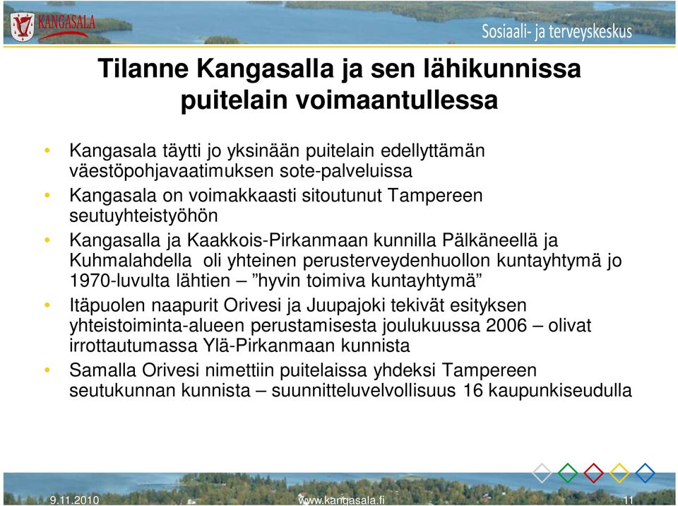 1970-luvulta lähtien hyvin toimiva kuntayhtymä Itäpuolen naapurit Orivesi ja Juupajoki tekivät esityksen yhteistoiminta-alueen perustamisesta joulukuussa 2006 olivat