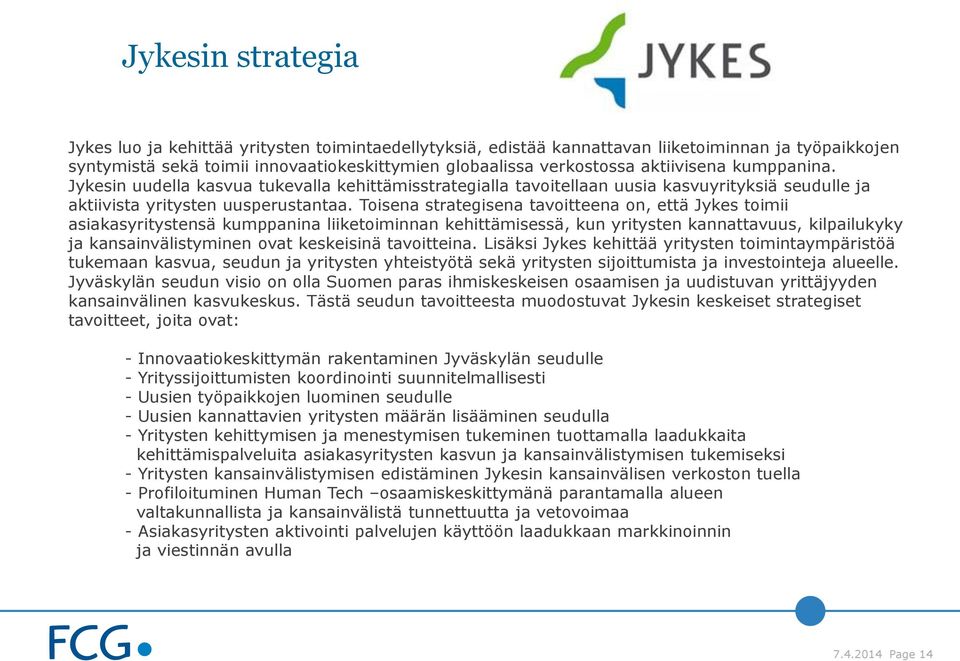 Toisena strategisena tavoitteena on, että Jykes toimii asiakasyritystensä kumppanina liiketoiminnan kehittämisessä, kun yritysten kannattavuus, kilpailukyky ja kansainvälistyminen ovat keskeisinä