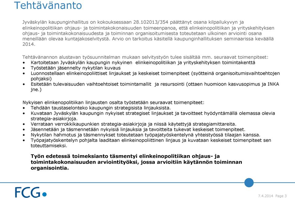 toiminnan organisoitumisesta toteutetaan ulkoinen arviointi osana meneillään olevaa kuntajakoselvitystä. Arvio on tarkoitus käsitellä kaupunginhallituksen seminaarissa keväällä 2014.