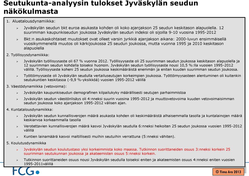 ensimmäisellä vuosikymmenellä muutos oli kärkijoukossa 25 seudun joukossa, mutta vuonna 1995 ja 2010 keskitason alapuolella 2. Työllisyysdynamiikka: Jyväskylän työllisyysaste oli 67 % vuonna 2012.