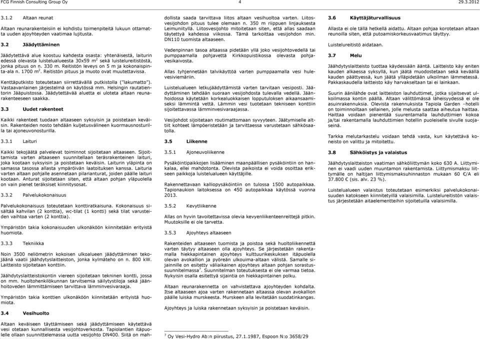 2 Jäädyttäminen Jäädytettävä alue koostuu kahdesta osasta: yhtenäisestä, laiturin edessä olevasta luistelualueesta 30x59 m 2 sekä luistelureitistöstä, jonka pituus on n. 330 m.