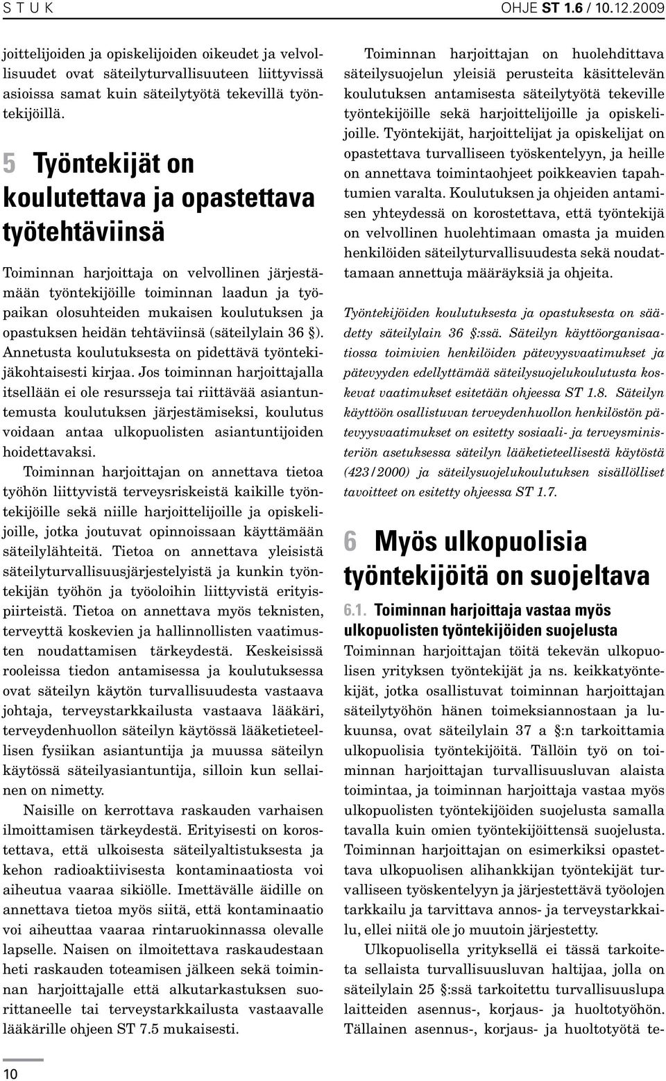 opastuksen heidän tehtäviinsä (säteilylain 36 ). Annetusta koulutuksesta on pidettävä työntekijäkohtaisesti kirjaa.