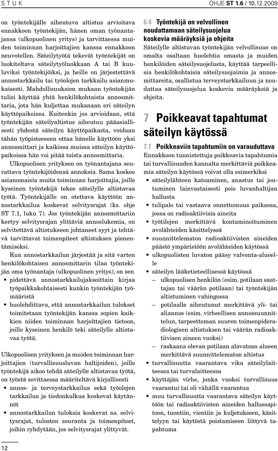 Säteilytyötä tekevät työntekijät on luokiteltava säteilytyöluokkaan A tai B kuuluviksi työntekijöiksi, ja heille on järjestettävä annostarkkailu tai työolojen tarkkailu asianmukaisesti.