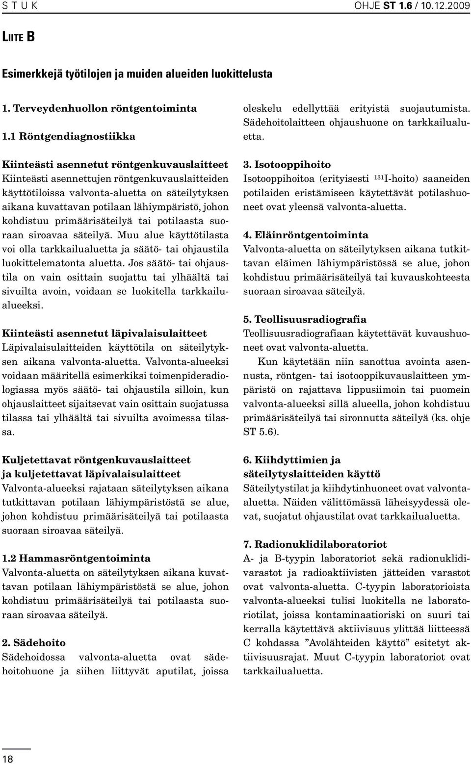 lähiympäristö, johon kohdistuu primäärisäteilyä tai potilaasta suoraan siroavaa säteilyä. Muu alue käyttötilasta voi olla tarkkailualuetta ja säätö- tai ohjaustila luokittelematonta aluetta.