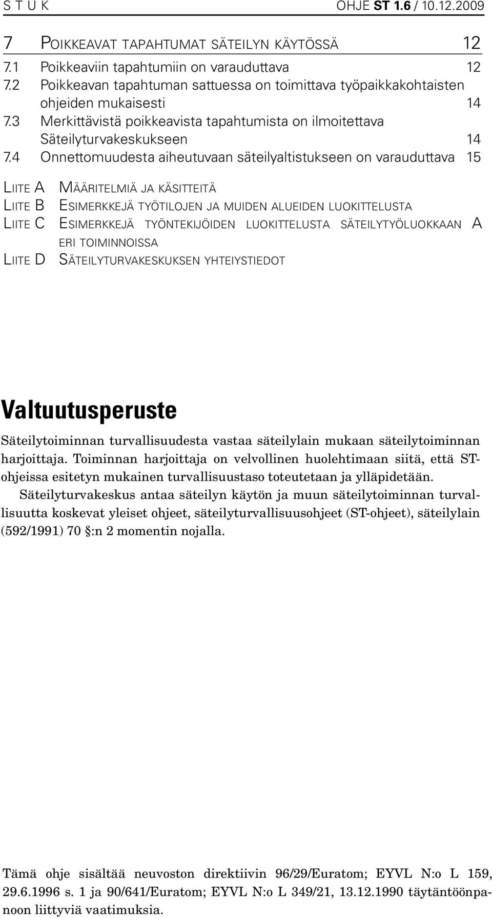 4 Onnettomuudesta aiheutuvaan säteilyaltistukseen on varauduttava 15 Liite A Määritelmiä ja käsitteitä Liite B Esimerkkejä työtilojen ja muiden alueiden luokittelusta Liite C Es i m e r k ke j ä t yö