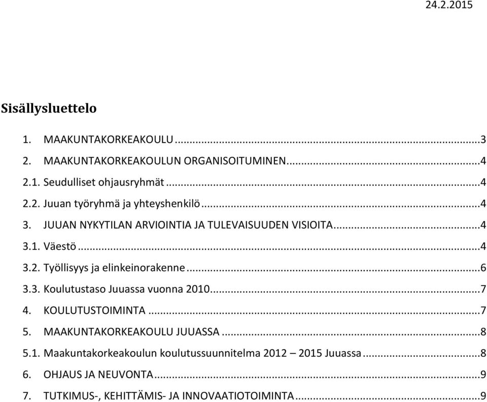 .. 7 4. KOULUTUSTOIMINTA... 7 5. MAAKUNTAKORKEAKOULU JUUASSA... 8 5.1. Maakuntakorkeakoulun koulutussuunnitelma 2012 2015 Juuassa... 8 6.