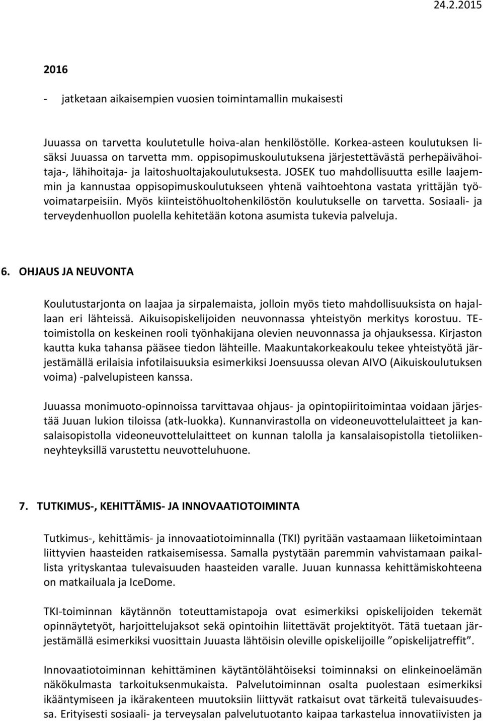 JOSEK tuo mahdollisuutta esille laajemmin ja kannustaa oppisopimuskoulutukseen yhtenä vaihtoehtona vastata yrittäjän työvoimatarpeisiin. Myös kiinteistöhuoltohenkilöstön koulutukselle on tarvetta.