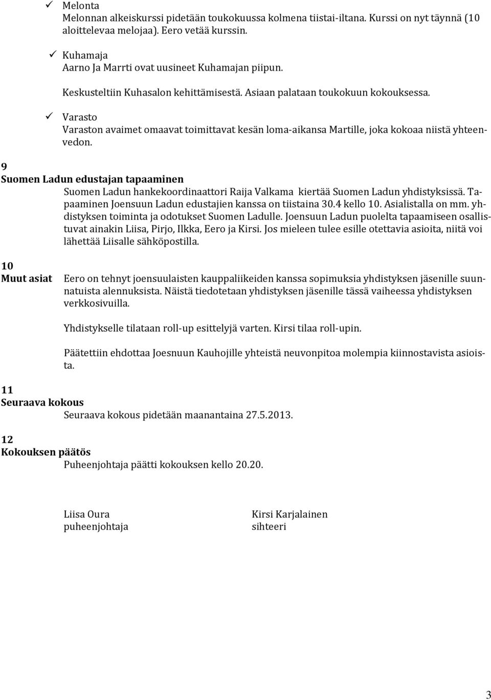 9 Suomen Ladun edustajan tapaaminen Suomen Ladun hankekoordinaattori Raija Valkama kiertää Suomen Ladun yhdistyksissä. Tapaaminen Joensuun Ladun edustajien kanssa on tiistaina 30.4 kello 10.