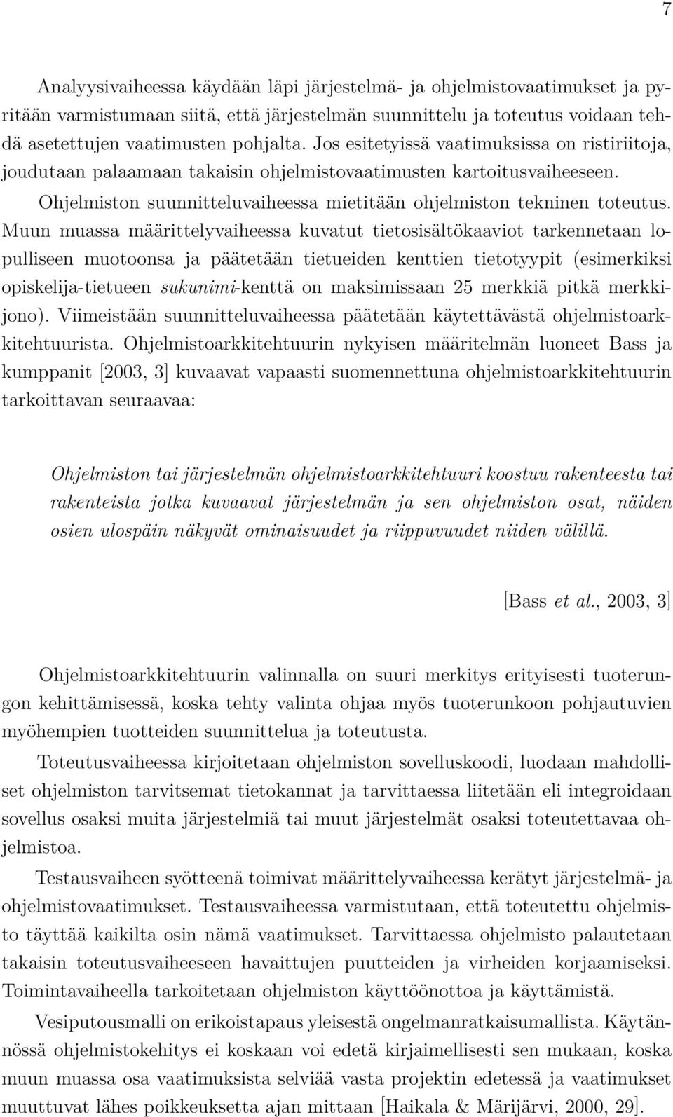 Muun muassa määrittelyvaiheessa kuvatut tietosisältökaaviot tarkennetaan lopulliseen muotoonsa ja päätetään tietueiden kenttien tietotyypit (esimerkiksi opiskelĳa-tietueen sukunimi-kenttä on