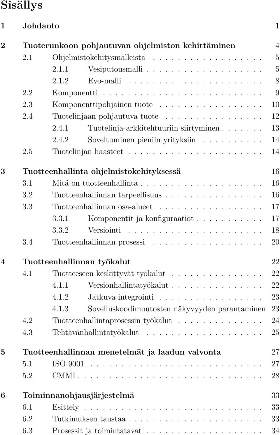 4.2 Soveltuminen pieniin yrityksiin.......... 14 2.5 Tuotelinjan haasteet...................... 14 3 Tuotteenhallinta ohjelmistokehityksessä 16 3.1 Mitä on tuotteenhallinta.................... 16 3.2 Tuotteenhallinnan tarpeellisuus.