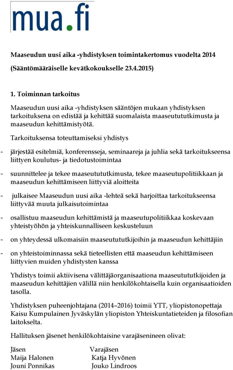 Tarkoituksensa toteuttamiseksi yhdistys - järjestää esitelmiä, konferensseja, seminaareja ja juhlia sekä tarkoitukseensa liittyen koulutus- ja tiedotustoimintaa - suunnittelee ja tekee