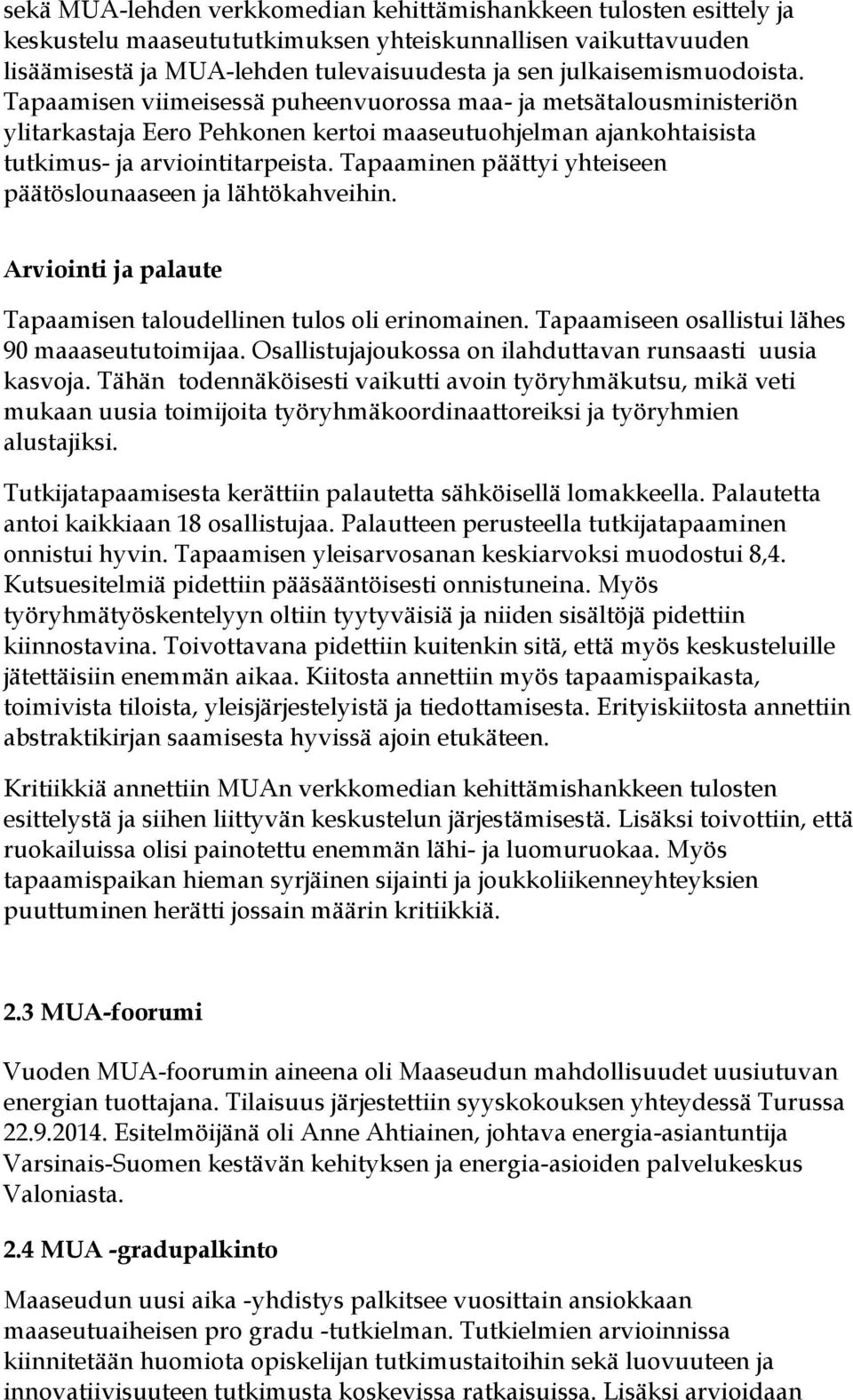 Tapaaminen päättyi yhteiseen päätöslounaaseen ja lähtökahveihin. Arviointi ja palaute Tapaamisen taloudellinen tulos oli erinomainen. Tapaamiseen osallistui lähes 90 maaaseututoimijaa.