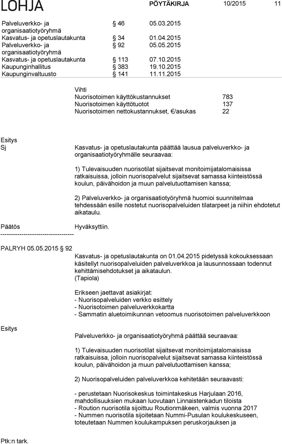 lle seuraavaa: Päätös Hyväksyttiin. ----------------------------------- PALRYH 05.