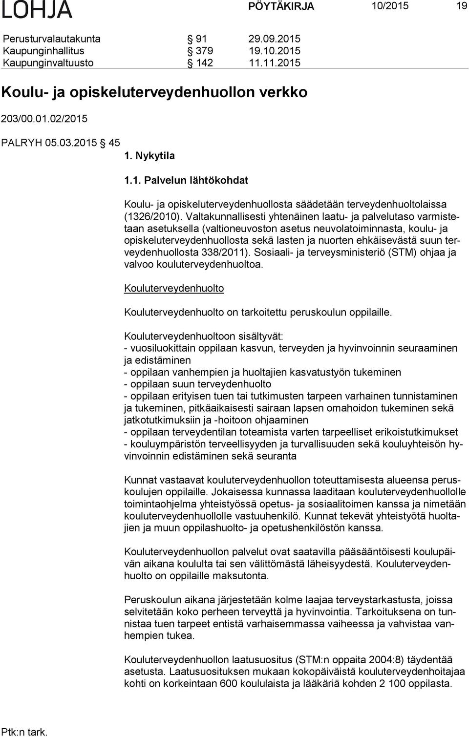 Valtakunnallisesti yhtenäinen laatu- ja palvelutaso var mis tetaan asetuksella (valtioneuvoston asetus neuvolatoiminnasta, koulu- ja opis ke lu ter vey den huol los ta sekä lasten ja nuorten