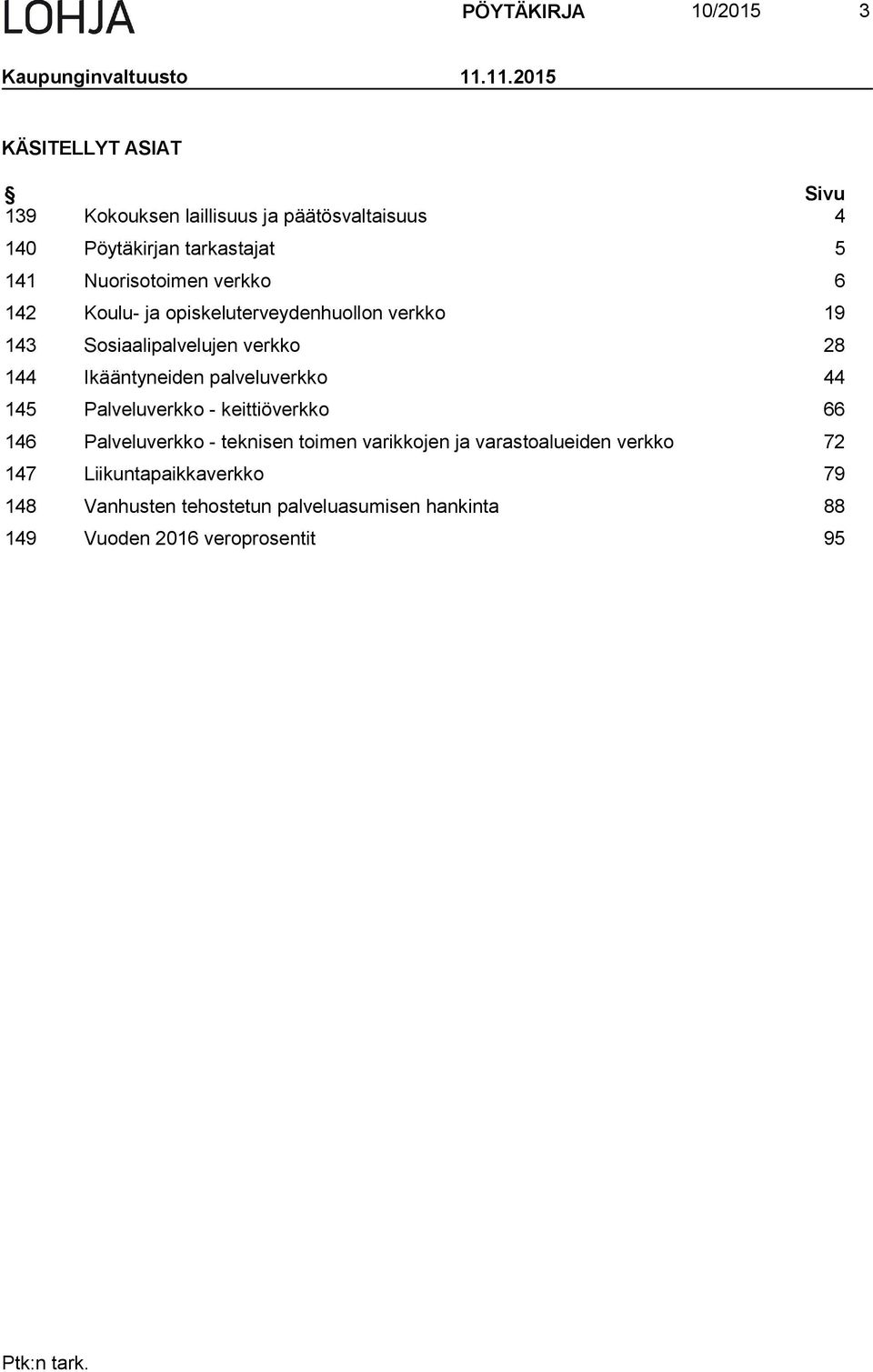 verkko 6 142 Koulu- ja opiskeluterveydenhuollon verkko 19 143 Sosiaalipalvelujen verkko 28 144 Ikääntyneiden palveluverkko 44 145