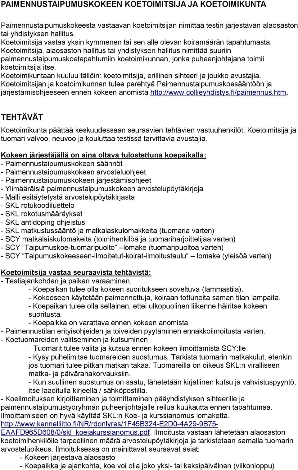 Koetoimitsija, alaosaston hallitus tai yhdistyksen hallitus nimittää suuriin paimennustaipumuskoetapahtumiin koetoimikunnan, jonka puheenjohtajana toimii koetoimitsija itse.