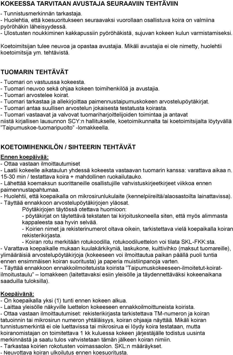 tehtävistä. TUOMARIN TEHTÄVÄT - Tuomari on vastuussa kokeesta. - Tuomari neuvoo sekä ohjaa kokeen toimihenkilöä ja avustajia. - Tuomari arvostelee koirat.