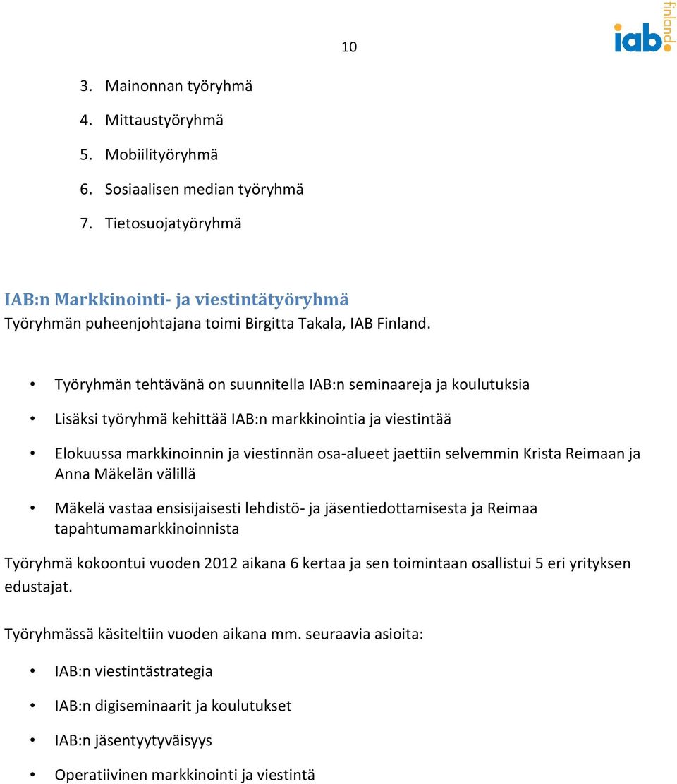 Työryhmän tehtävänä on suunnitella IAB:n seminaareja ja koulutuksia Lisäksi työryhmä kehittää IAB:n markkinointia ja viestintää Elokuussa markkinoinnin ja viestinnän osa-alueet jaettiin selvemmin