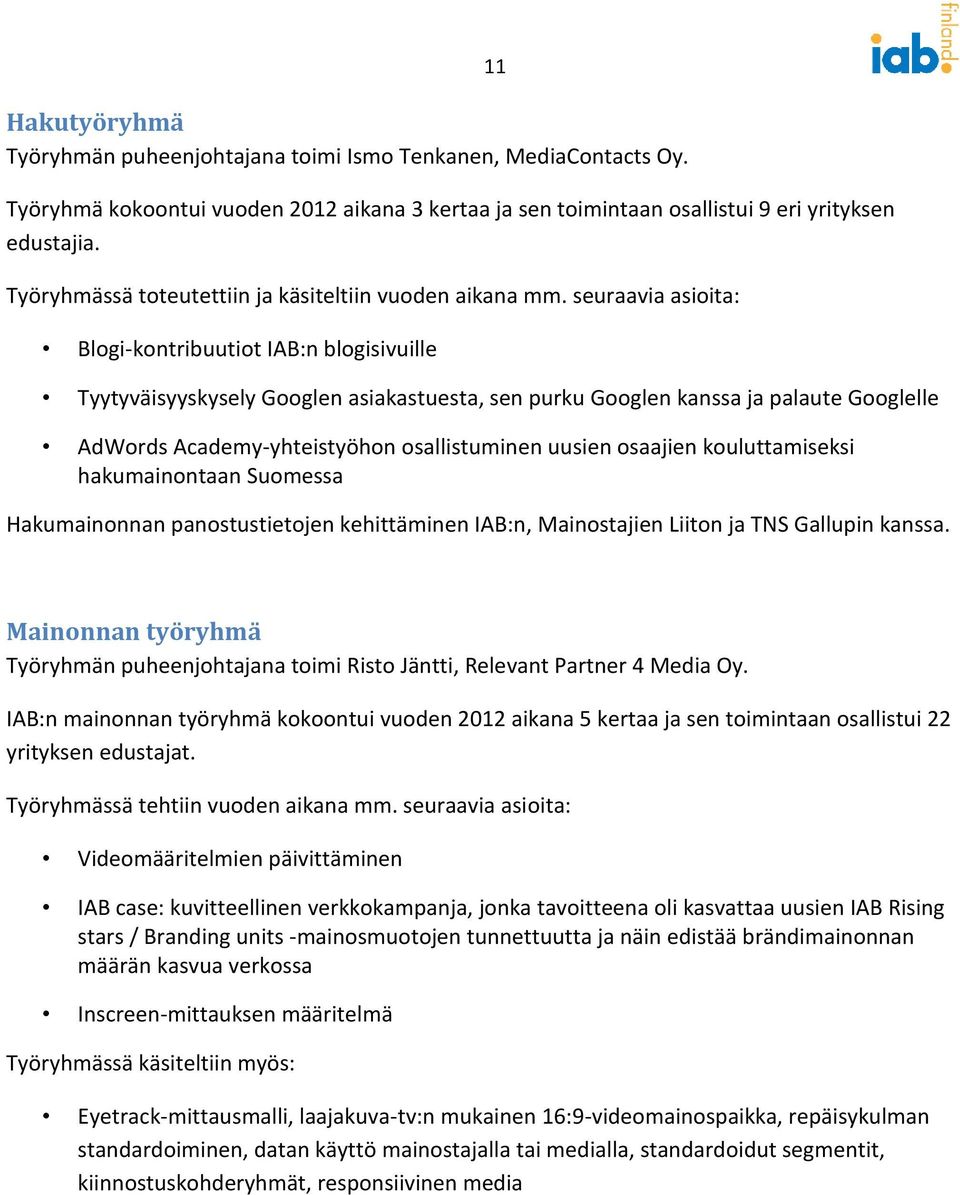 seuraavia asioita: Blogi-kontribuutiot IAB:n blogisivuille 11 Tyytyväisyyskysely Googlen asiakastuesta, sen purku Googlen kanssa ja palaute Googlelle AdWords Academy-yhteistyöhon osallistuminen