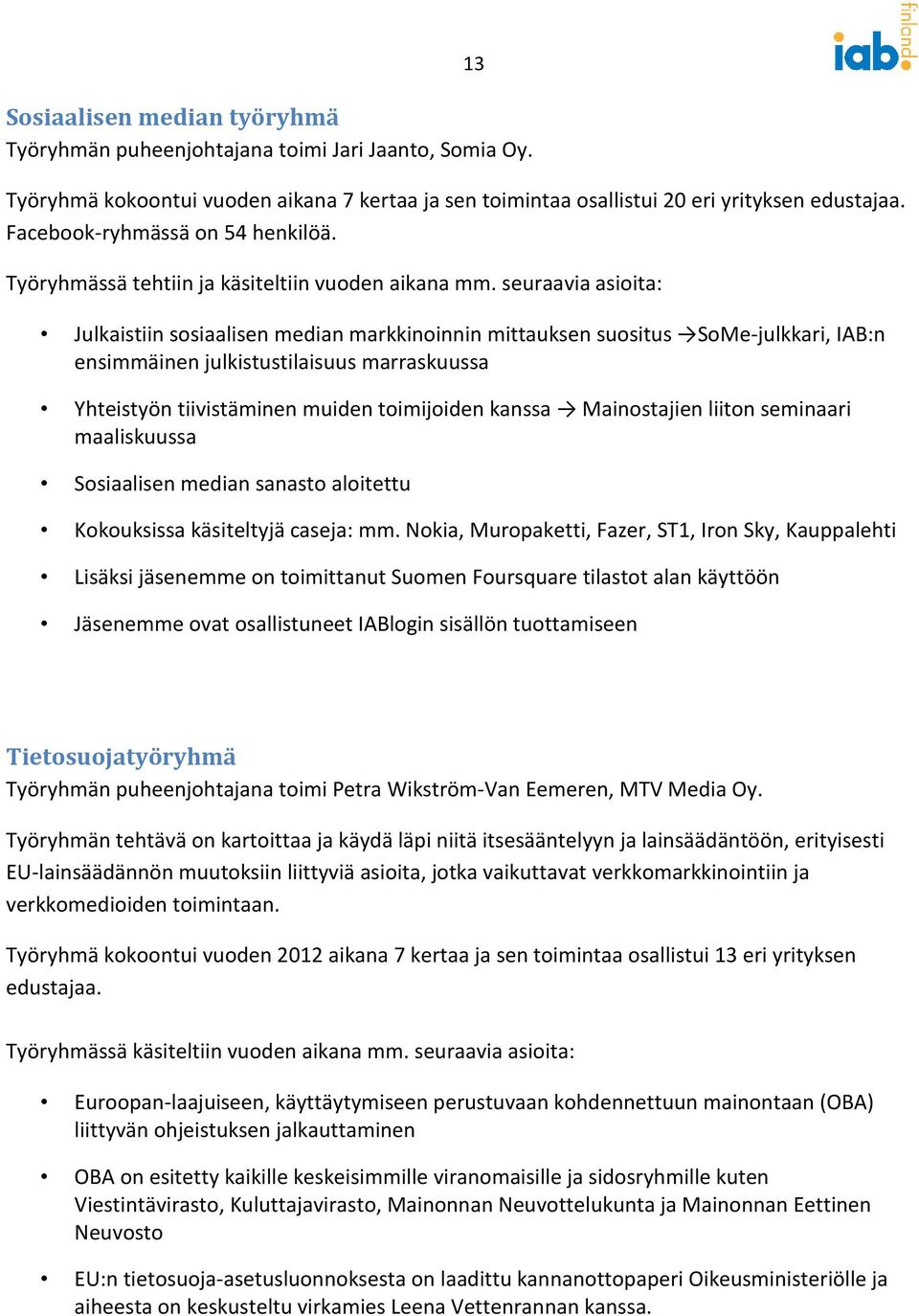 seuraavia asioita: Julkaistiin sosiaalisen median markkinoinnin mittauksen suositus SoMe-julkkari, IAB:n ensimmäinen julkistustilaisuus marraskuussa Yhteistyön tiivistäminen muiden toimijoiden kanssa