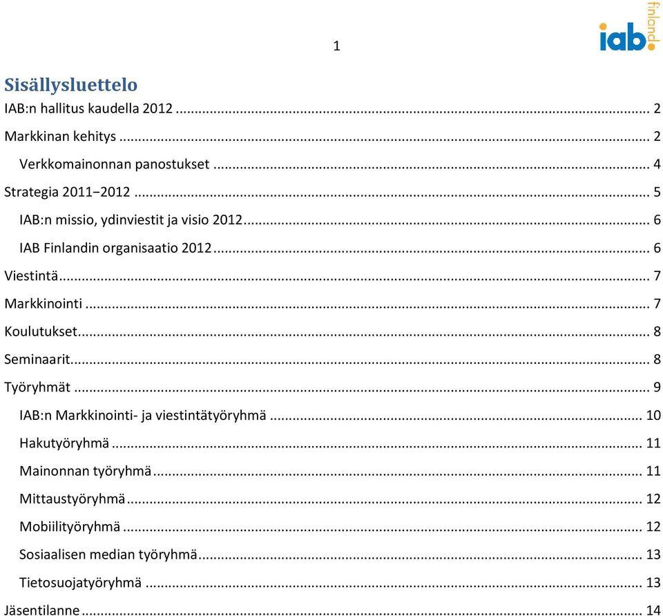 .. 7 Koulutukset... 8 Seminaarit... 8 Työryhmät... 9 IAB:n Markkinointi- ja viestintätyöryhmä... 10 Hakutyöryhmä.