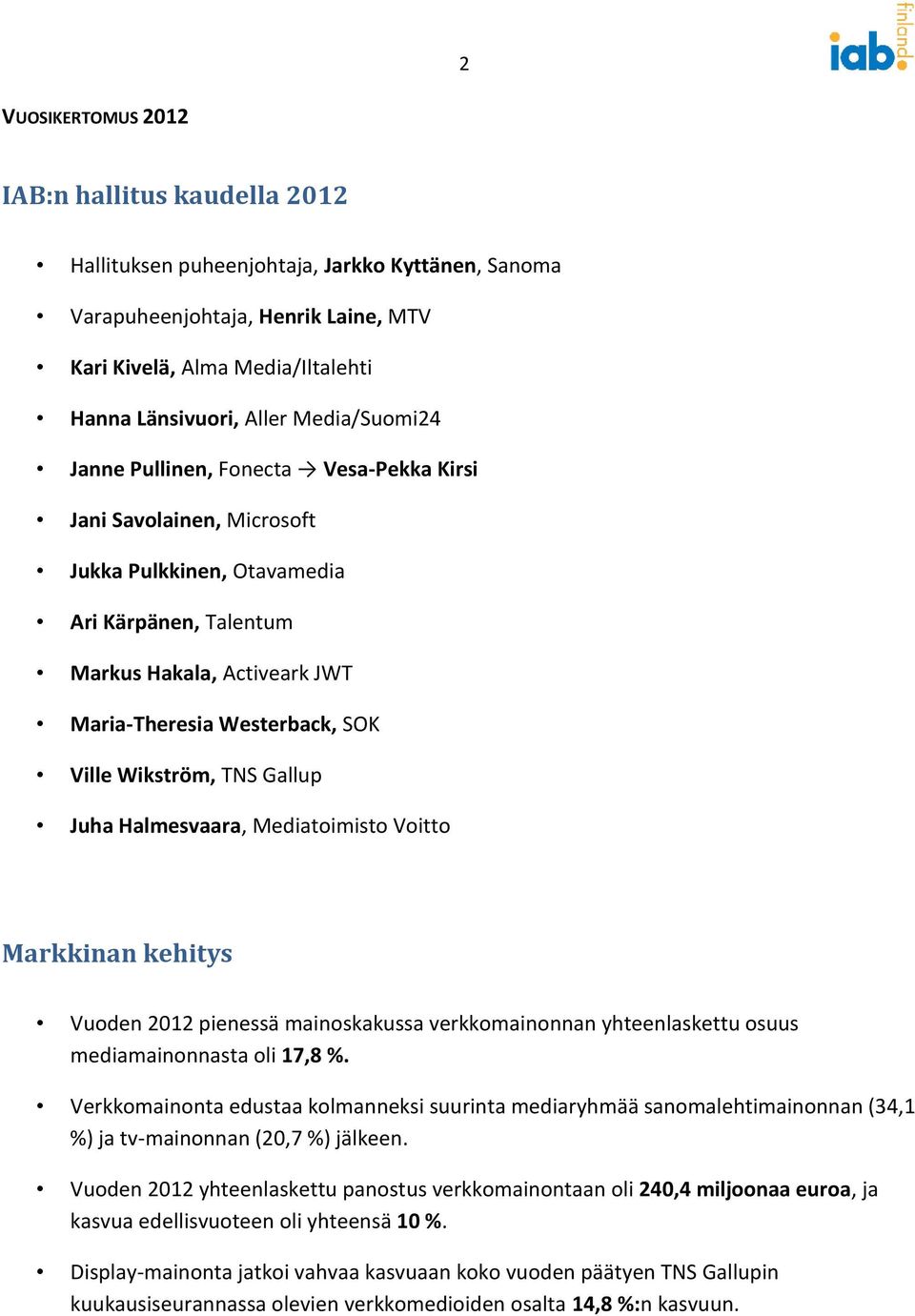 Wikström, TNS Gallup Juha Halmesvaara, Mediatoimisto Voitto Markkinan kehitys Vuoden 2012 pienessä mainoskakussa verkkomainonnan yhteenlaskettu osuus mediamainonnasta oli 17,8 %.