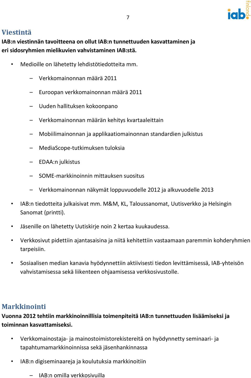 julkistus MediaScope-tutkimuksen tuloksia EDAA:n julkistus SOME-markkinoinnin mittauksen suositus Verkkomainonnan näkymät loppuvuodelle 2012 ja alkuvuodelle 2013 IAB:n tiedotteita julkaisivat mm.