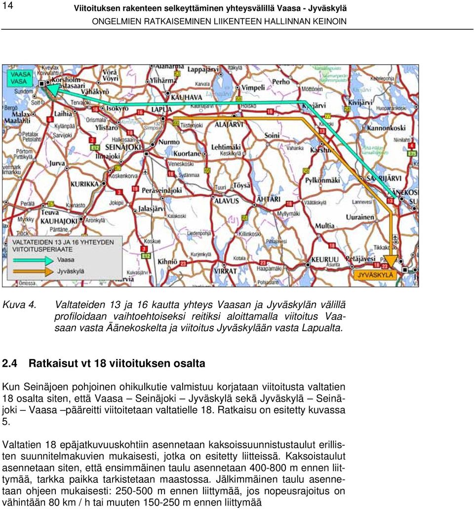 4 Ratkaisut vt 18 viitoituksen osalta Kun Seinäjoen pohjoinen ohikulkutie valmistuu korjataan viitoitusta valtatien 18 osalta siten, että Vaasa Seinäjoki Jyväskylä sekä Jyväskylä Seinäjoki Vaasa