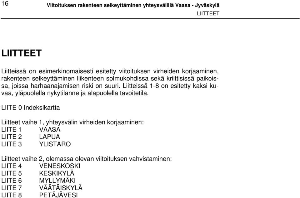 Liitteissä 1-8 on esitetty kaksi kuvaa, yläpuolella nykytilanne ja alapuolella tavoitetila.