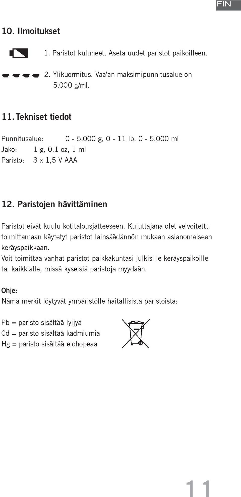 Kuluttajana olet velvoitettu toimittamaan käytetyt paristot lainsäädännön mukaan asianomaiseen keräyspaikkaan.