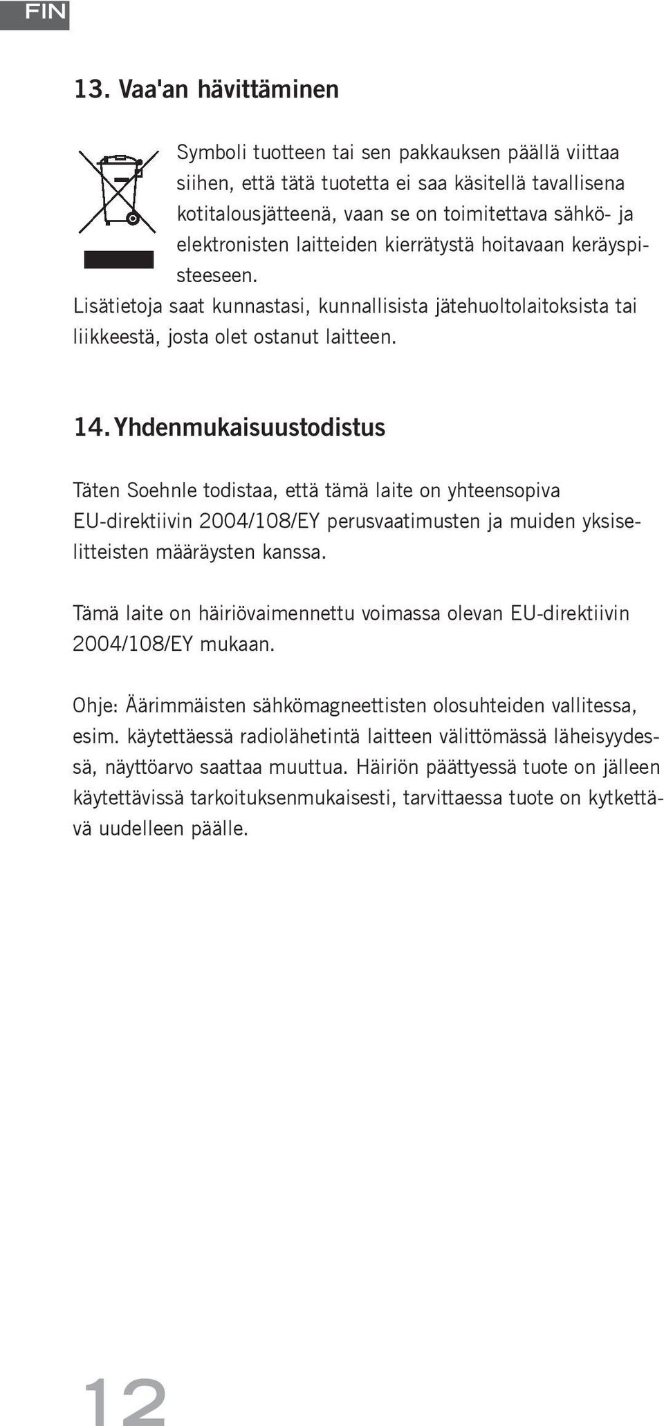 Yhdenmukaisuustodistus Täten Soehnle todistaa, että tämä laite on yhteensopiva EU-direktiivin 2004/108/EY perusvaatimusten ja muiden yksiselitteisten määräysten kanssa.